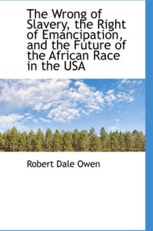 Cover of The Wrong of Slavery, the Right of Emancipation, and the Future of the African Race in the USA