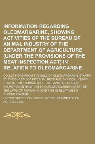 Cover of Information Regarding Oleomargarine, Showing Activities of the Bureau of Animal Industry of the Department of Agriculture (Under the Provisions of the Meat Inspection ACT) in Relation to Oleomargarine; Collections from the Sale of