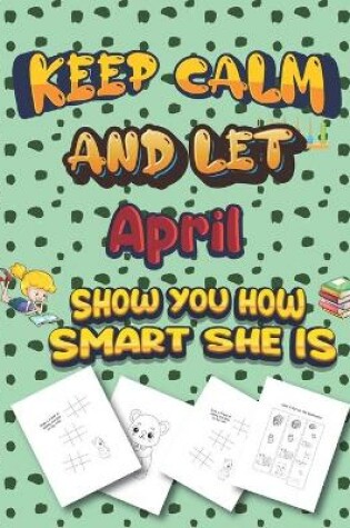 Cover of keep calm and let April show you how smart she is