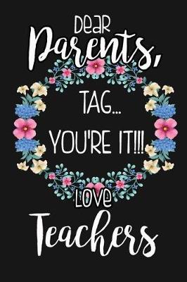 Book cover for Dear Parents, Tag... You're It!!! Love Teachers