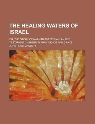 Book cover for The Healing Waters of Israel; Or, the Story of Naaman the Syrian. an Old Testament Chapter in Providence and Grace