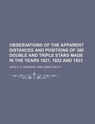 Book cover for Observations of the Apparent Distances and Positions of 380 Double and Triple Stars Made in the Years 1821, 1822 and 1823