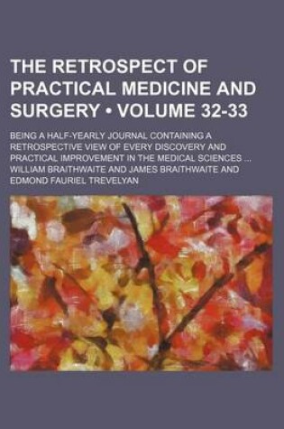 Cover of The Retrospect of Practical Medicine and Surgery (Volume 32-33); Being a Half-Yearly Journal Containing a Retrospective View of Every Discovery and Practical Improvement in the Medical Sciences