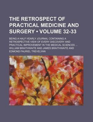 Book cover for The Retrospect of Practical Medicine and Surgery (Volume 32-33); Being a Half-Yearly Journal Containing a Retrospective View of Every Discovery and Practical Improvement in the Medical Sciences