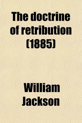 Book cover for The Doctrine of Retribution, Philosophically Considered; Philosophically Considered in Eight Lectures Preached Before the University of Oxford, in the Year 1875, on the Foundation of the Late REV. John Bampton