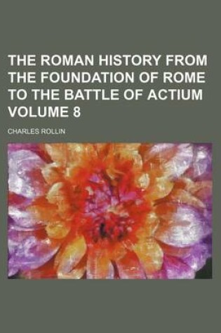 Cover of The Roman History from the Foundation of Rome to the Battle of Actium Volume 8