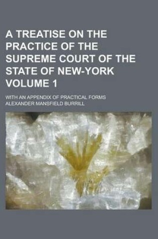 Cover of A Treatise on the Practice of the Supreme Court of the State of New-York; With an Appendix of Practical Forms Volume 1