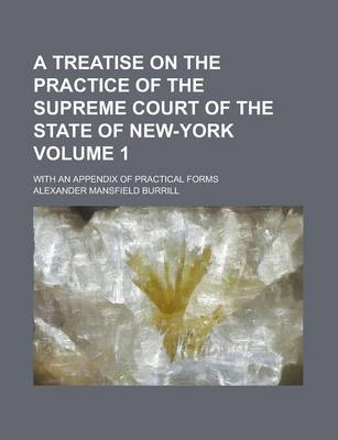 Book cover for A Treatise on the Practice of the Supreme Court of the State of New-York; With an Appendix of Practical Forms Volume 1