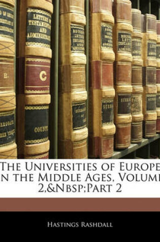 Cover of The Universities of Europe in the Middle Ages, Volume 2, Part 2