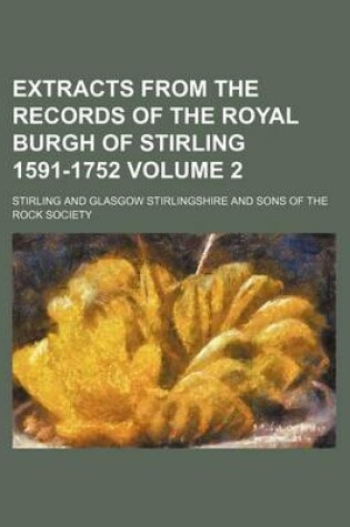 Cover of Extracts from the Records of the Royal Burgh of Stirling 1591-1752 Volume 2