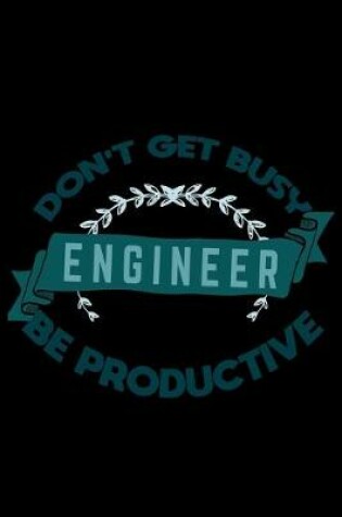 Cover of Don't get busy. Engineer. Be productive
