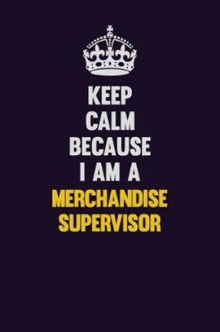 Cover of Keep Calm Because I Am A Merchandise Supervisor