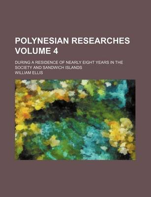 Book cover for Polynesian Researches Volume 4; During a Residence of Nearly Eight Years in the Society and Sandwich Islands