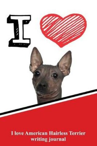 Cover of I Love American Hairless Terrier Writing Journal