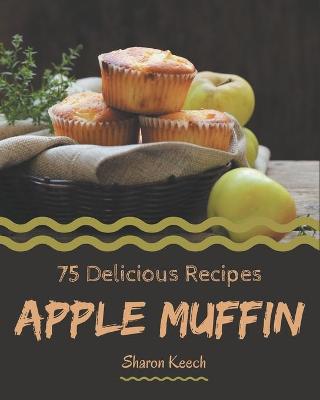 Cover of 75 Delicious Apple Muffin Recipes