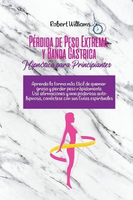 Book cover for Perdida de Peso Extrema y Banda Gastrica Hipnotica para Principiantes