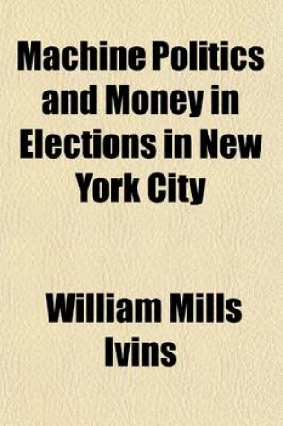 Cover of Machine Politics and Money in Elections in New York City