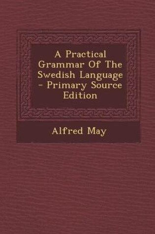 Cover of A Practical Grammar of the Swedish Language - Primary Source Edition