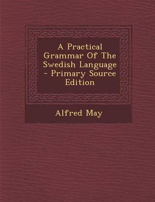 Book cover for A Practical Grammar of the Swedish Language - Primary Source Edition
