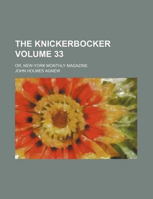 Book cover for The Knickerbocker Volume 33; Or, New-York Monthly Magazine