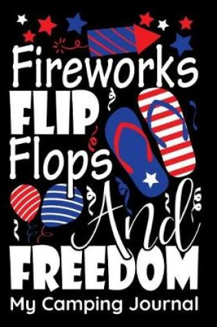 Cover of Fireworks Flip Flops And Freedom My Camping Journal