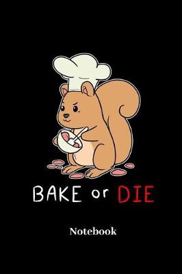 Book cover for Bake Or Die Notebook