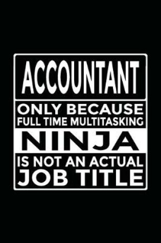 Cover of Accountant - Only Because Full Time Multitasking Ninja Is Not An Actual Job Title