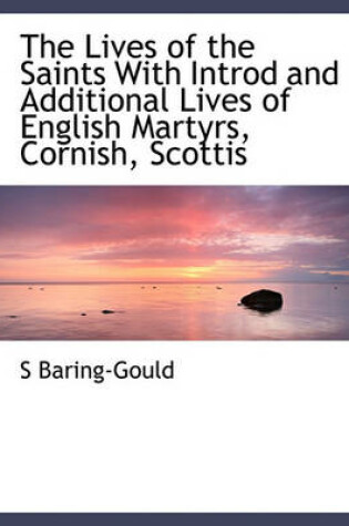 Cover of The Lives of the Saints with Introd and Additional Lives of English Martyrs, Cornish, Scottis