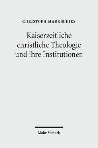 Cover of Kaiserzeitliche christliche Theologie und ihre Institutionen