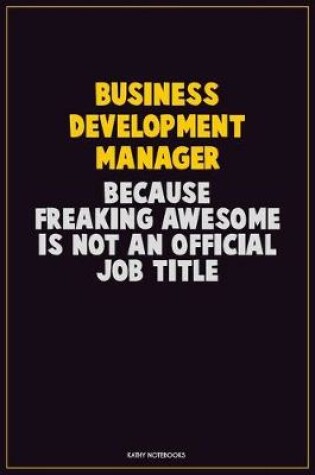 Cover of Business Development Manager, Because Freaking Awesome Is Not An Official Job Title