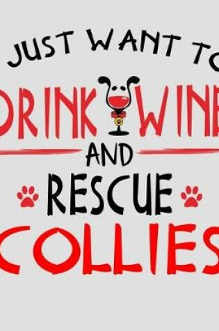 Cover of I Just Want to Drink Wine and Rescue Collies