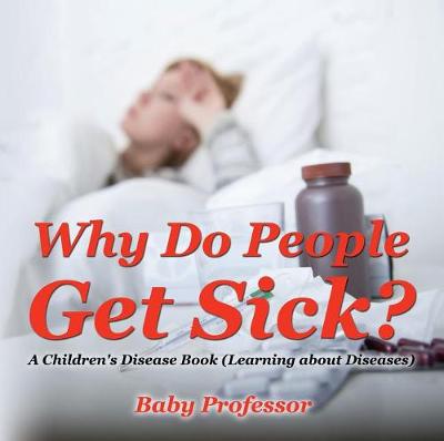 Cover of Why Do People Get Sick? a Children's Disease Book (Learning about Diseases)