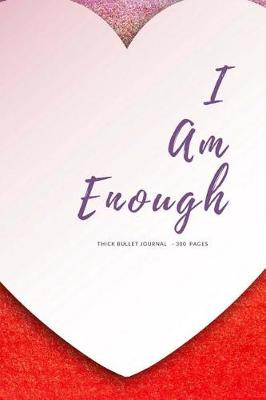 Cover of I Am Enough - Thick Bullet Journal - 300 Pages