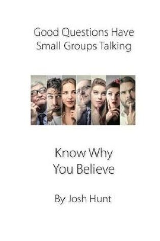 Cover of Good Questions Have small Groups Talking -- Know Why You Believe