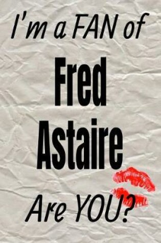 Cover of I'm a Fan of Fred Astaire Are You? Creative Writing Lined Journal