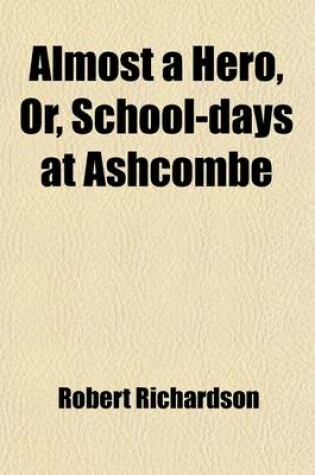 Cover of Almost a Hero; Or, School-Days at Ashcombe. Or, School-Days at Ashcombe