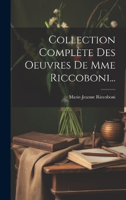 Book cover for Collection Complète Des Oeuvres De Mme Riccoboni...