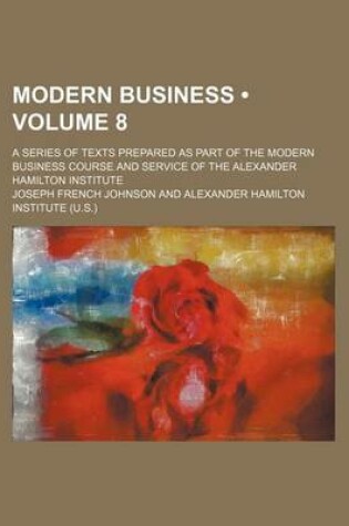 Cover of Modern Business (Volume 8); A Series of Texts Prepared as Part of the Modern Business Course and Service of the Alexander Hamilton Institute