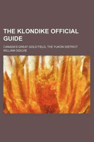 Cover of The Klondike Official Guide; Canada's Great Gold Field, the Yukon District