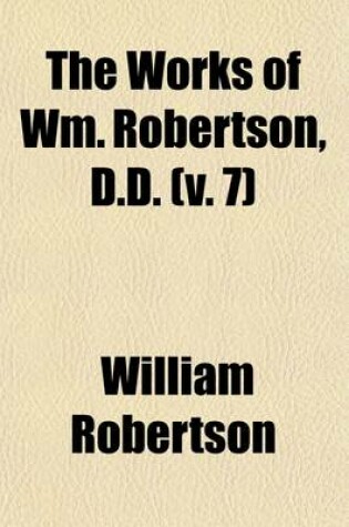 Cover of The Works of Wm. Robertson, D.D. (Volume 7); History of America, Books V-VIII