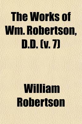 Book cover for The Works of Wm. Robertson, D.D. (Volume 7); History of America, Books V-VIII