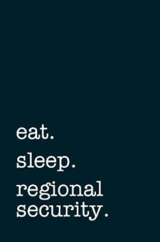 Cover of eat. sleep. regional security. - Lined Notebook