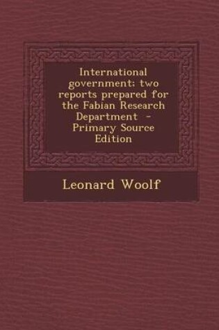Cover of International Government; Two Reports Prepared for the Fabian Research Department