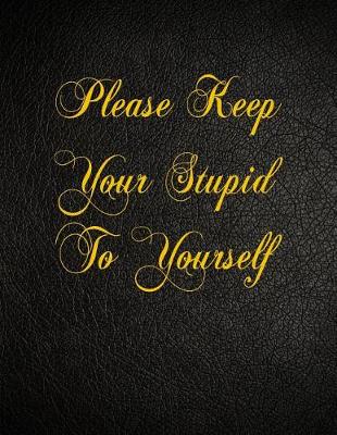 Book cover for Please Keep Your Stupid To Yourself