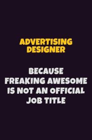 Cover of Advertising Designer, Because Freaking Awesome Is Not An Official Job Title