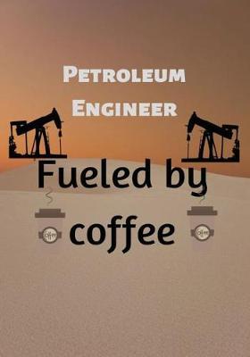 Book cover for Petroleum Engineer Fueled by coffee
