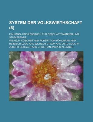 Book cover for System Der Volkswirthschaft; Ein Hand- Und Lesebuch Fur Geschaftsmanner Und Studierende (6)