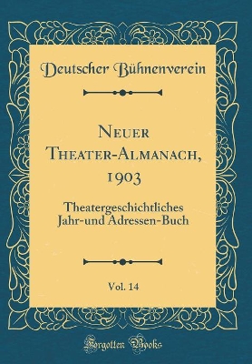 Book cover for Neuer Theater-Almanach, 1903, Vol. 14: Theatergeschichtliches Jahr-und Adressen-Buch (Classic Reprint)