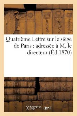 Book cover for Quatri�me Lettre Sur Le Si�ge de Paris: Adress�e � M. Le Directeur de la 'Revue Des Deux-Mondes'