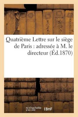 Cover of Quatrième Lettre Sur Le Siège de Paris: Adressée À M. Le Directeur de la 'Revue Des Deux-Mondes'